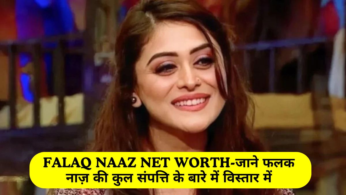 Falaq Naaz Net Worth